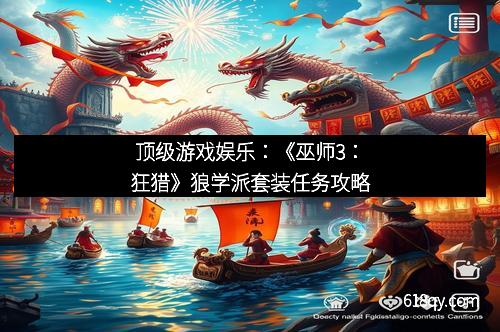 顶级游戏娱乐：《巫师3：狂猎》狼学派套装任务攻略
